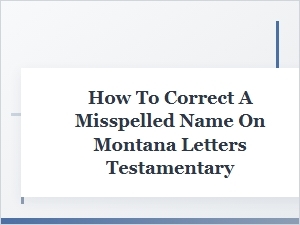 Correcting a Misspelled Name on Montana Letters Testamentary