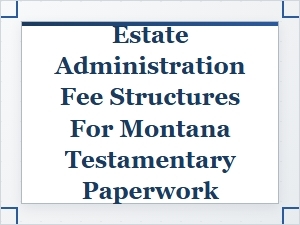 Montana Estate Administration Fee Guide
