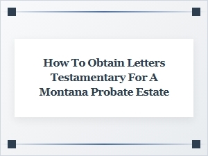 Obtaining Letters Testamentary in Montana