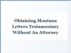Getting Montana Letters Testamentary Without a Lawyer