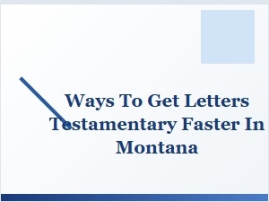 How to Expedite Letters Testamentary in Montana