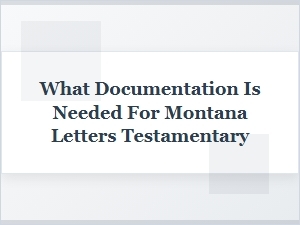 Required Documentation for Montana Letters Testamentary